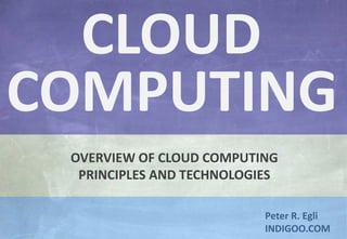 © Peter R. Egli 2015
1/31
Rev. 2.41
Cloud Computing indigoo.com
Peter R. Egli
INDIGOO.COM
OVERVIEW OF CLOUD COMPUTING
PRINCIPLES AND TECHNOLOGIES
CLOUD
COMPUTING
 