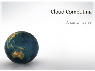 Cloud Computing
Arcus Universe
 