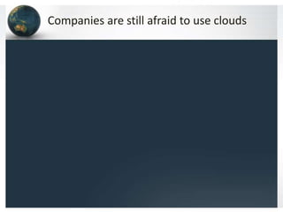 Companies are still afraid to use clouds
 