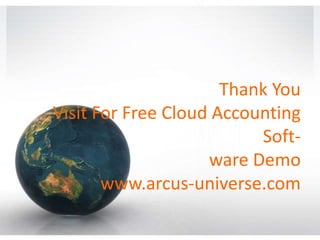 Thank You
Visit For Free Cloud Accounting
Soft-
ware Demo
www.arcus-universe.com
 