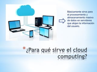 *
Básicamente sirve para
el procesamiento y
almacenamiento masivo
de datos en servidores
que alojen la información
del usuario.
 