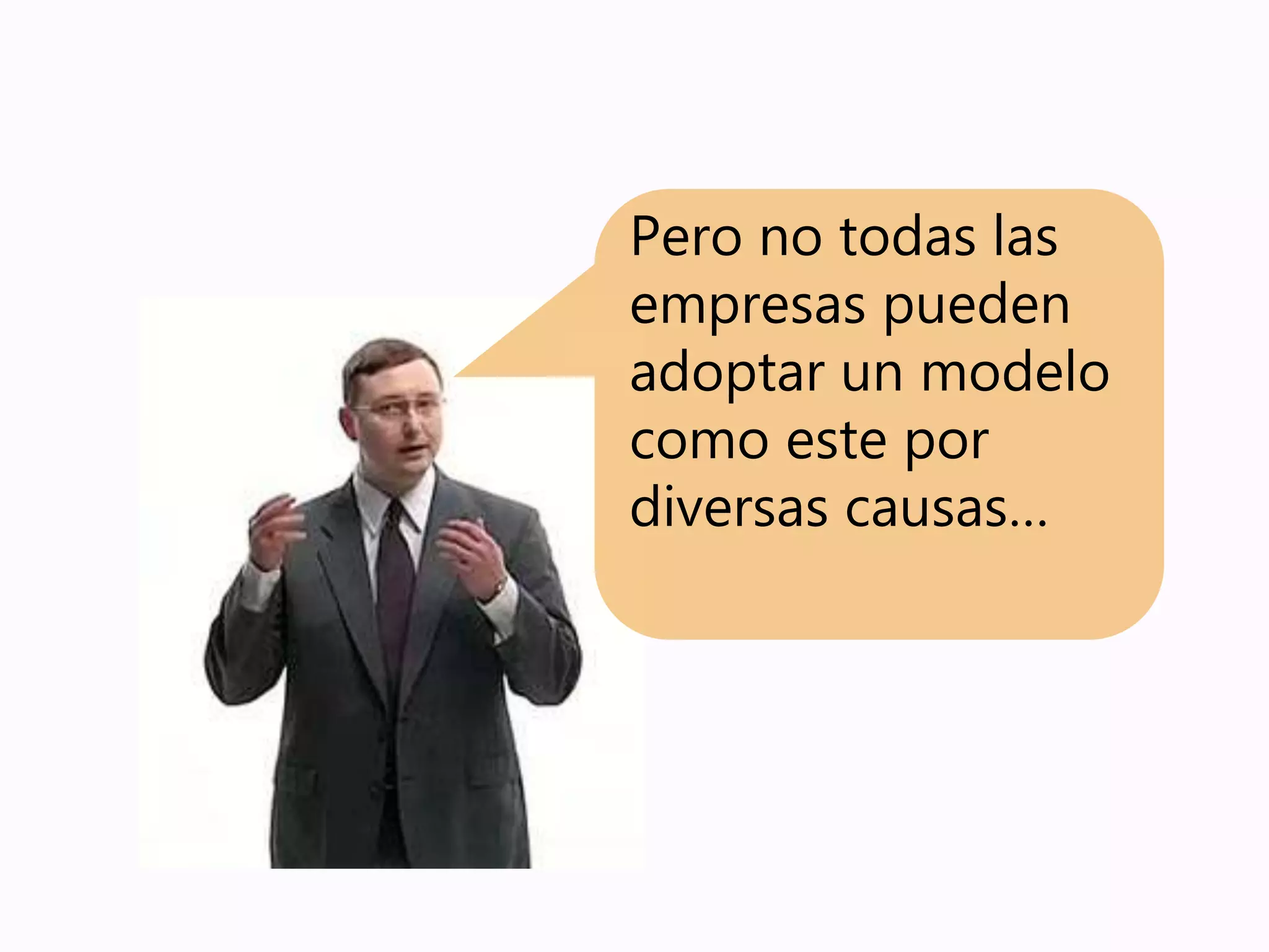 Pero no todas las
empresas pueden
adoptar un modelo
como este por
diversas causas…
 