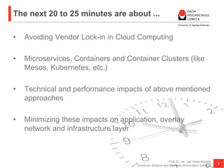The next 20 to 25 minutes are about ...
• Avoiding Vendor Lock-in in Cloud Computing
• Microservices, Containers and Conta...