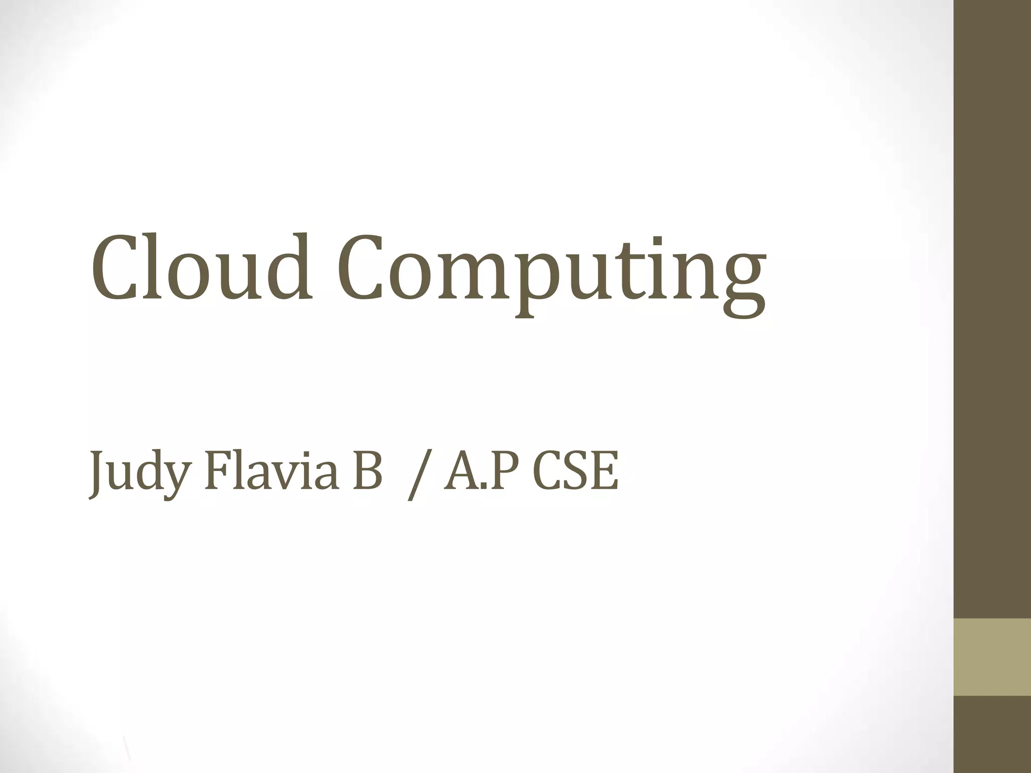 Cloud Computing
Judy Flavia B / A.P CSE

 