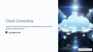 Cloud Computing
Unlock the power of cloud computing and revolutionize your business with
scalable and flexible solutions.
by Astitva Pal
 