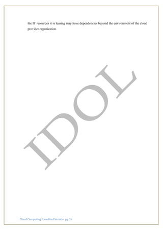 Cloud Computing: Unedited Version pg. 26
the IT resources it is leasing may have dependencies beyond the environment of the cloud
provider organization.
 