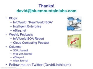 Thanks! [email_address] Blogs: InfoWorld  “Real World SOA” Intelligent Enterprise eBizq.net  Weekly Podcasts InfoWorld SOA Report Cloud Computing Podcast Columns SOA Journal Web 2.0 Journal eBizq.net Align Journal Follow me on Twitter (DavidLinthicum) 