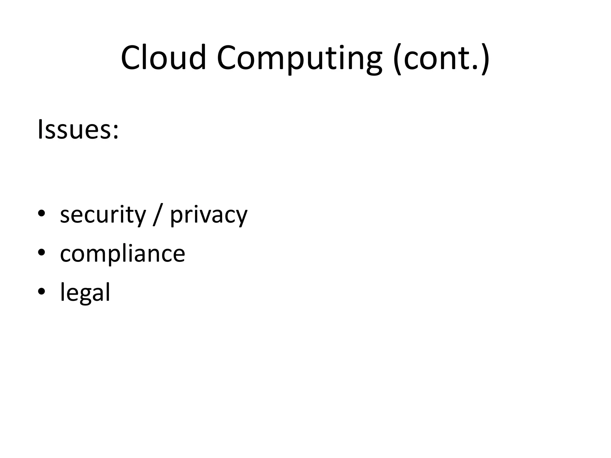 Cloud Computing (cont.)
Issues:
• security / privacy
• compliance
• legal

 