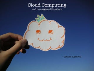 Cloud Computing and its usage at Slideshare -- Akash Agrawal 
