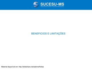 Associação de Usuários de Informática e T elecomunicações de Mato Grosso do Sul

BENEFICIOS E LIMITAÇÕES

Material disponível em: http://slideshare.net/ademarfreitas

 