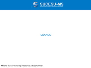 Associação de Usuários de Informática e T elecomunicações de Mato Grosso do Sul

USANDO

Material disponível em: http://slideshare.net/ademarfreitas

 