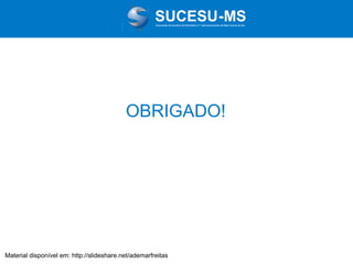 Associação de Usuários de Informática e T elecomunicações de Mato Grosso do Sul

OBRIGADO!

Material disponível em: http://slideshare.net/ademarfreitas

 
