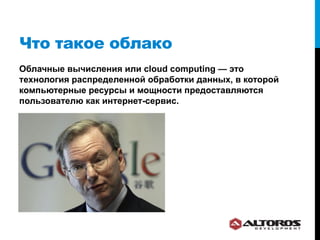 Что такое облако
Облачные вычисления или cloud computing — это
технология распределенной обработки данных, в которой
компьютерные ресурсы и мощности предоставляются
пользователю как интернет-сервис.
 