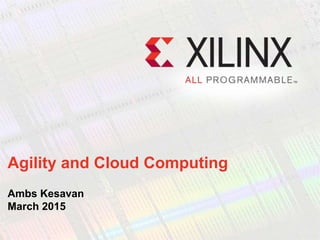 Agility and Cloud Computing
Ambs Kesavan
March 2015
 