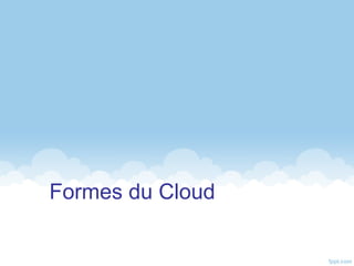 Formes du Cloud
 