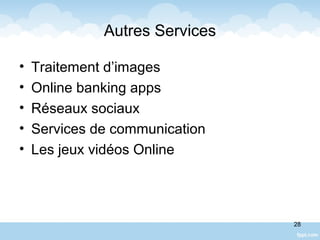 Autres Services
• Traitement d’images
• Online banking apps
• Réseaux sociaux
• Services de communication
• Les jeux vidéos Online
28
 