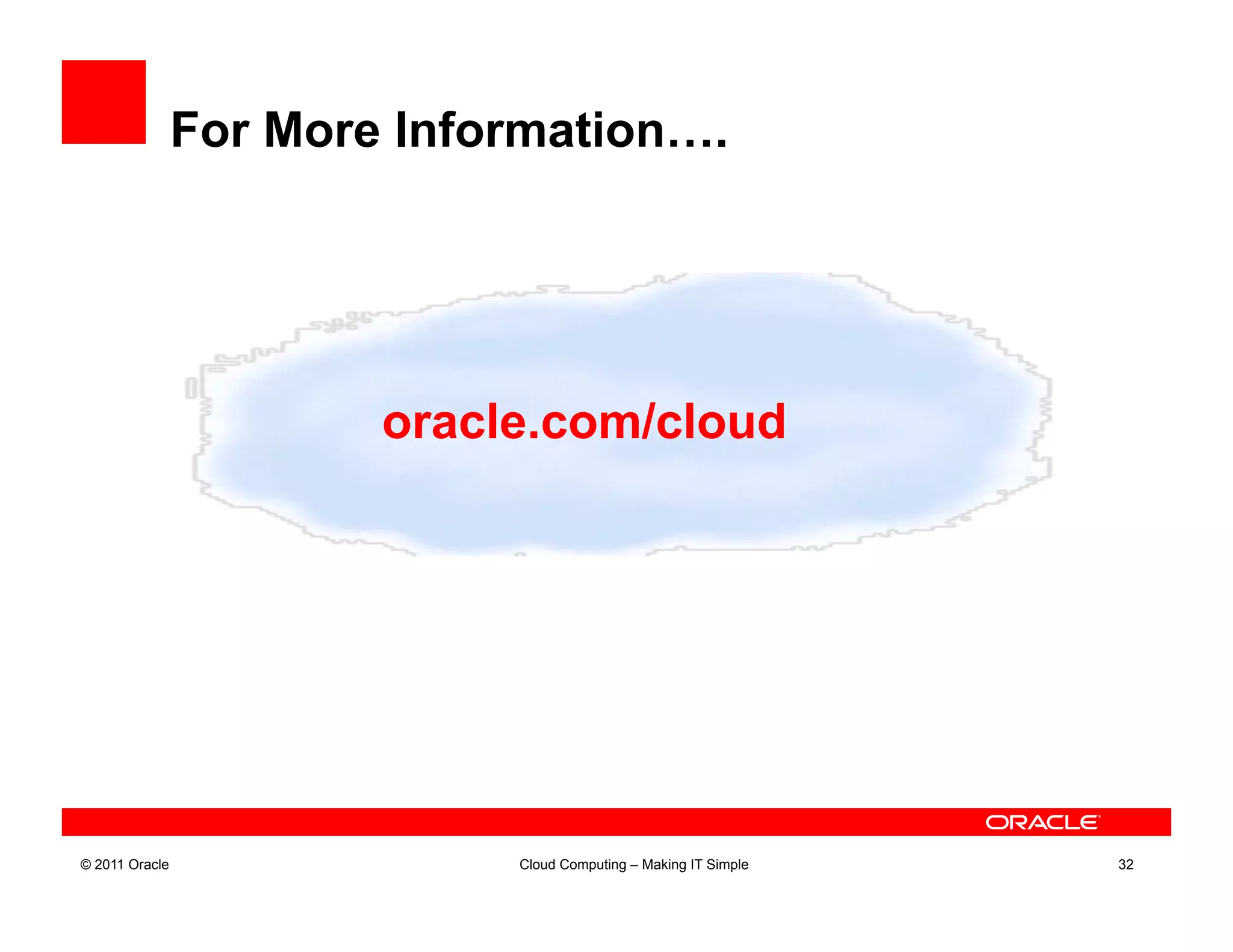 For More Information….




                        oracle.com/cloud




© 2011 Oracle                Cloud Computing – Making IT Simple   32
 