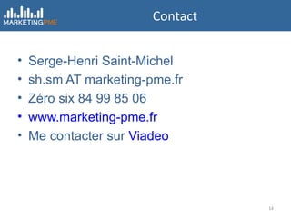 Contact Serge-Henri Saint-Michel sh.sm AT marketing-pme.fr Zéro six 84 99 85 06 www.marketing-pme.fr Me contacter sur  Viadeo 