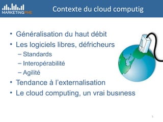 Contexte du cloud computig Généralisation du haut débit Les logiciels libres, défricheurs  Standards Interopérabilité Agilité Tendance à l’externalisation Le cloud computing, un vrai business 