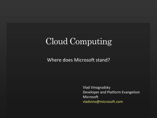 Where does Microsoft stand? Vlad Vinogradsky Developer and Platform Evangelism Microsoft [email_address] 