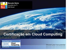 Marcelo Sávio
       Arquiteto de TI
       IBM Brasil




     Certificação em Cloud Computing


42
                                100 Anos
 