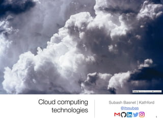 Cloud computing
technologies
Subash Basnet | Kathford
@itssubas
Photo by Jesse Gardner on Unsplash
1
 