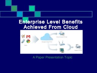 Enterprise Level Benefits
 Achieved From Cloud
       Computing




     A Paper Presentation Topic
 