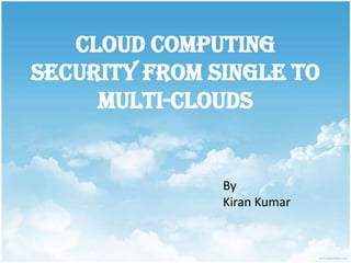 Cloud Computing
Security From Single to
Multi-Clouds

By
Kiran Kumar

 