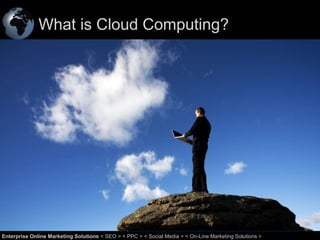 What is Cloud Computing?

1
Enterprise Online Marketing Solutions < SEO > < PPC > < Social Media > < On-Line Marketing Solutions >

 