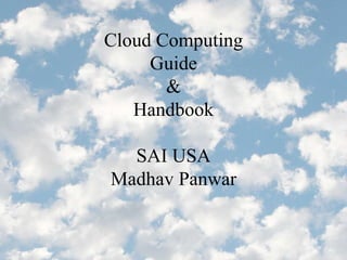 Cloud Computing
Guide
&
Handbook
SAI USA
Madhav Panwar
 