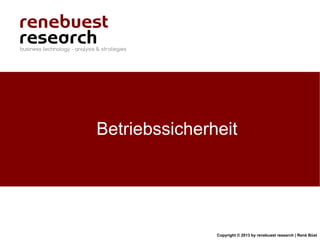 Copyright © 2013 by renebuest research | René Büst
Betriebssicherheit
 