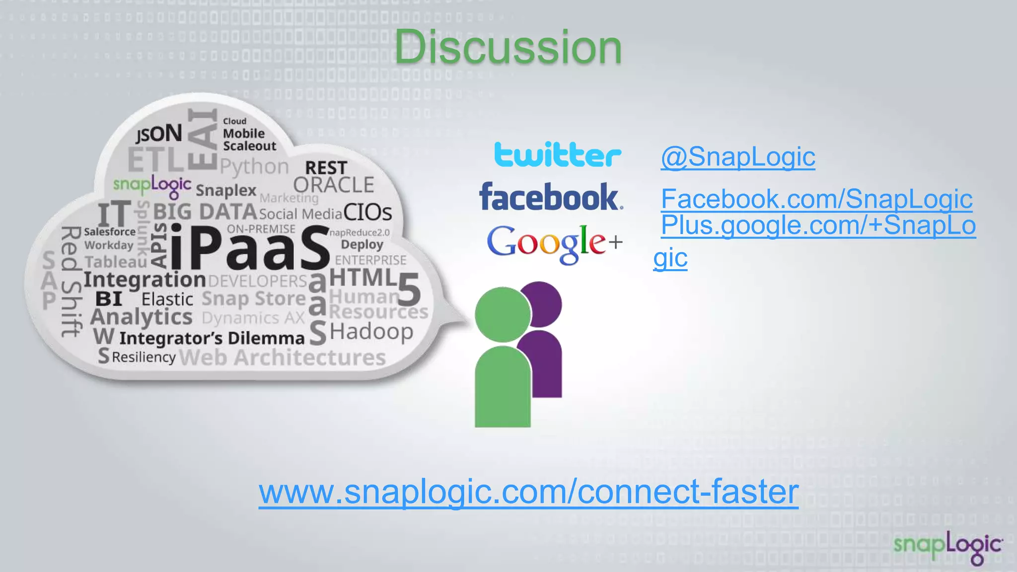 Discussion
@SnapLogic
Facebook.com/SnapLogic
Plus.google.com/+SnapLogic
www.snaplogic.com/connect-faster
 
