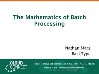The Mathematics of Batch
      Processing



                 Nathan Marz
                    BackType
 