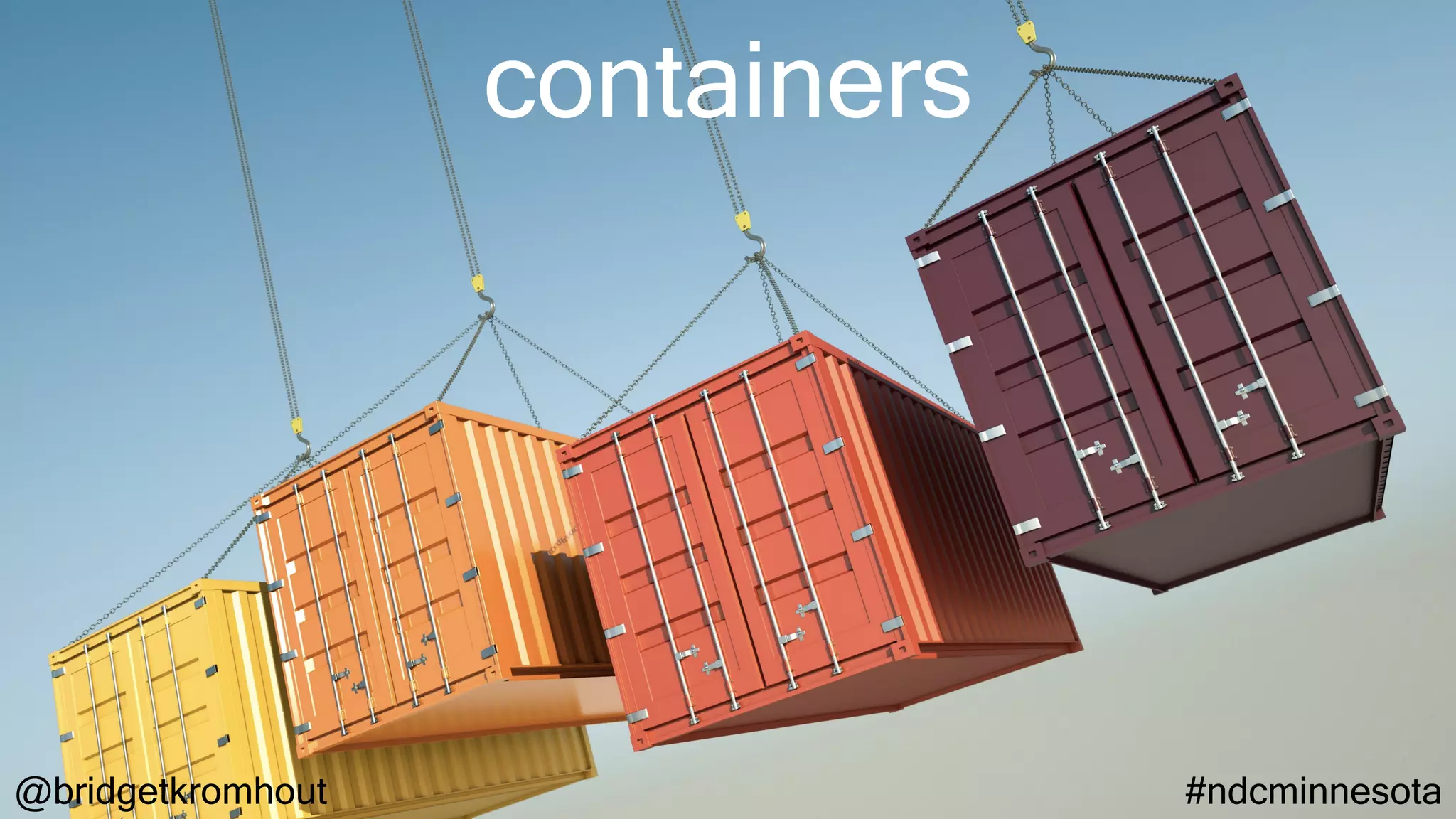 @bridgetkromhout #ndcminnesota
containers
 