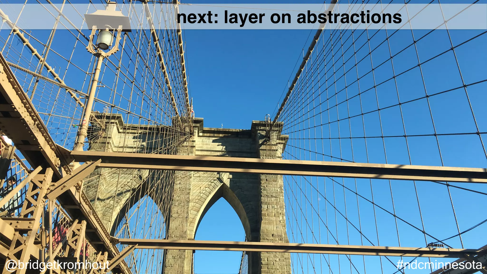 @bridgetkromhout #ndcminnesota
next: layer on abstractions
 