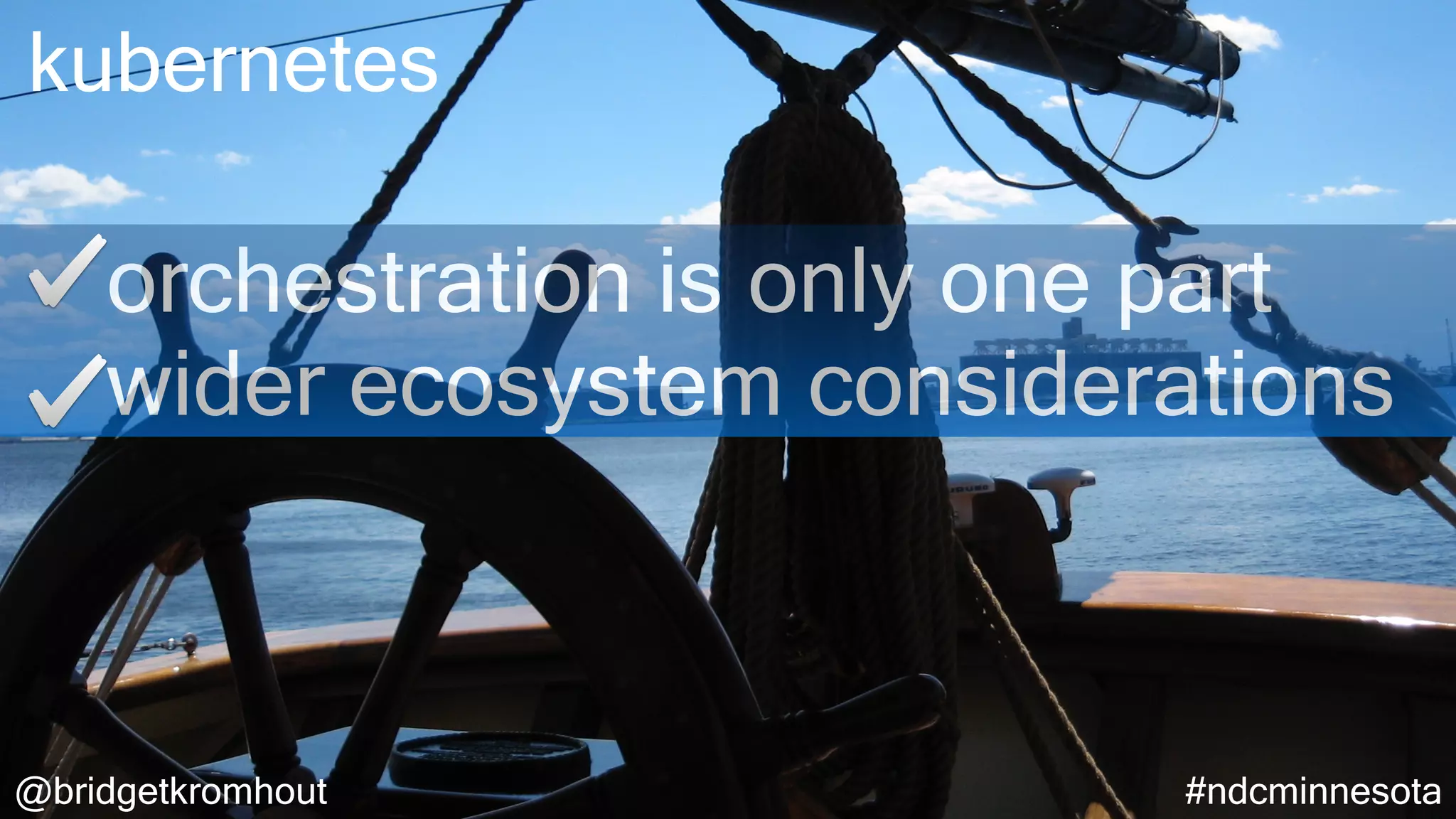 @bridgetkromhout #ndcminnesota
kubernetes
orchestration is only one part
wider ecosystem considerations
 
