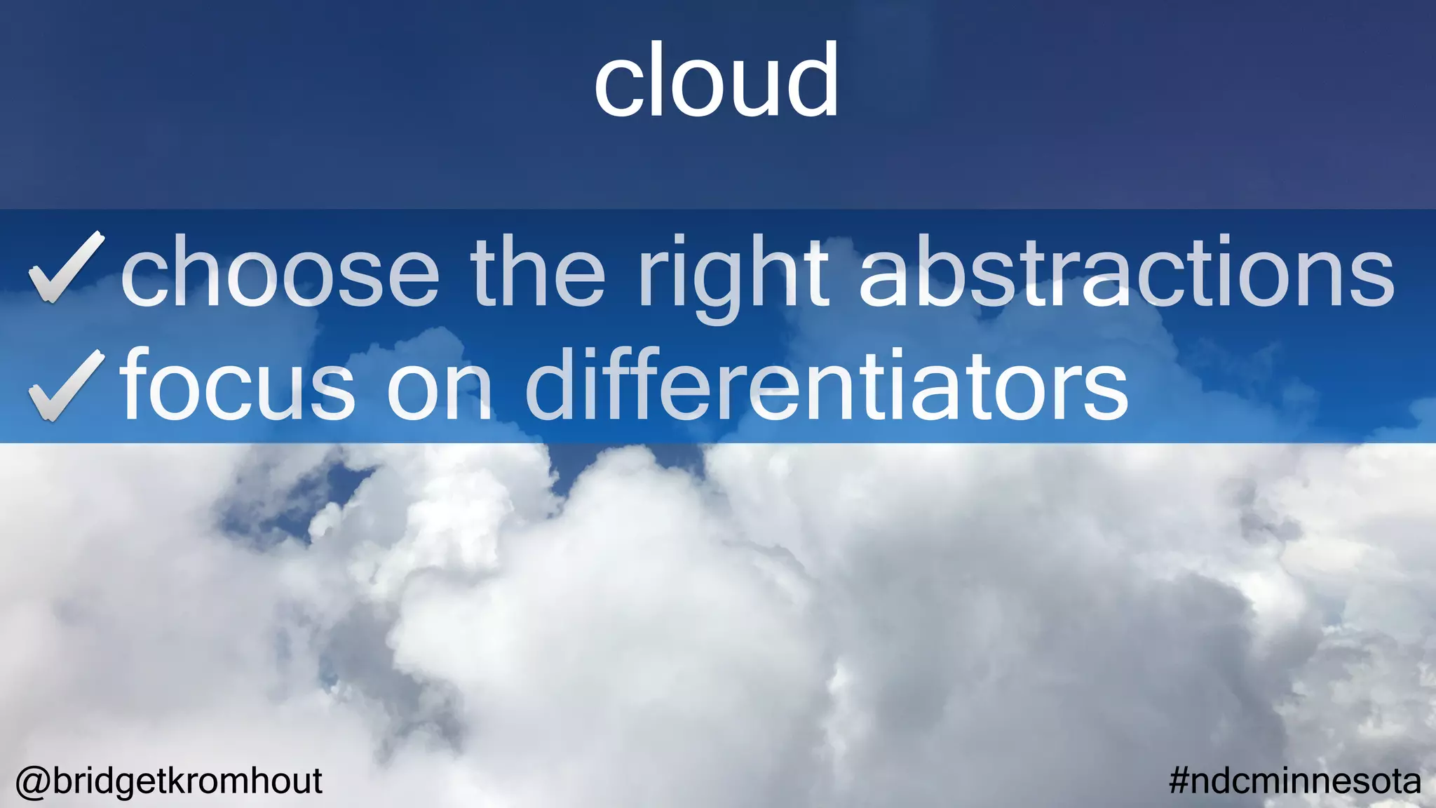 @bridgetkromhout #ndcminnesota
cloud
choose the right abstractions
focus on differentiators
 