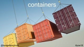 @bridgetkromhout #yow18
containers
 