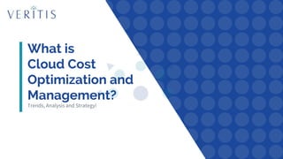 Trends, Analysis and Strategy!
What is
Cloud Cost
Optimization and
Management?
 