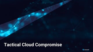 Tactical Cloud Compromise
 