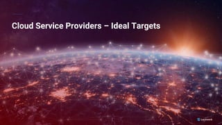 Cloud Service Providers – Ideal Targets
 