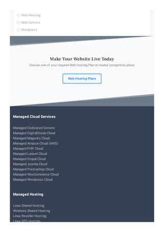 p
Web Hosting

Web Servers

Wordpress

Choose one of your required Web Hosting Plan at market competitive prices
Web Hosting Plans
Make Your Website Live Today
Managed Dedicated Servers
Managed DigitalOcean Cloud
Managed Magento Cloud
Managed Amazon Cloud (AWS)
Managed PHP Cloud
Managed Laravel Cloud
Managed Drupal Cloud
Managed Joomla Cloud
Managed Prestashop Cloud
Managed WooCommerce Cloud
Managed Wordpress Cloud
Managed Cloud Services
Linux Shared Hosting
Windows Shared Hosting
Linux Reseller Hosting
Linux SEO Hosting
Managed Hosting
 