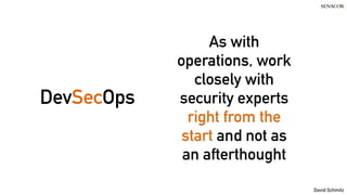 David Schmitz
DevSecOps
As with
operations, work
closely with
security experts
right from the
start and not as
an afterthought
 