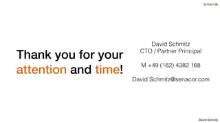 @koenighotze
David Schmitz
Thank you for your
attention and time!
David Schmitz
CTO / Partner Principal
M +49 (162) 4382 168
David.Schmitz@senacor.com
 