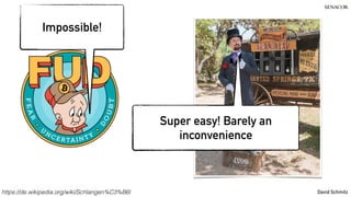 @koenighotze
David Schmitz
Impossible!
Super easy! Barely an
inconvenience
https://de.wikipedia.org/wiki/Schlangen%C3%B6l
 