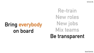 @koenighotze
David Schmitz
Bring everybody
on board
Re-train
New roles
New jobs
Mix teams
Be transparent
 