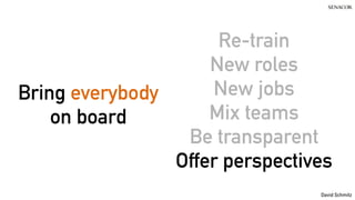 @koenighotze
David Schmitz
Bring everybody
on board
Re-train
New roles
New jobs
Mix teams
Be transparent
Offer perspectives
 