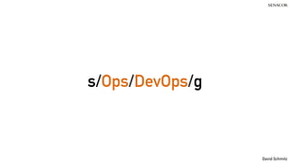 David Schmitz
s/Ops/DevOps/g
 