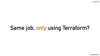 David Schmitz
Same job, only using Terraform?
 