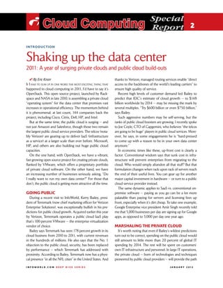 Special
 i Cloud Computing                                                                           Report 2

i ntroduct i on



Shaking up the data center
2011: A year of surging private clouds and public cloud build-outs
   i By Eric Knorr                                                 thanks to Verizon, managed routing services enable “direct
If I had to sum up in one word the most exciting thing that        access to the backbones of the world’s leading carriers” to
happened to cloud computing in 2011, I’d have to say it’s          ensure high quality of service.
OpenStack. This open source project, launched by Rack-                Recent high levels of customer demand led Bailey to
space and NASA in late 2010, is assembling a private cloud         predict that IDC’s estimate of cloud growth — to $148
“operating system” for the data center that promises vast          billion worldwide by 2014 — may be missing the mark by
increases in operational efficiency. The momentum behind           several multiples. “Try $600 billion or even $750 billion,”
it is phenomenal; at last count, 144 companies back the            says Bailey.
project, including Cisco, Citrix, Dell, HP, and Intel.                Such aggressive numbers may be self-serving, but the
   But at the same time, the public cloud is surging — and         ranks of public cloud boosters are growing. I recently spoke
not just Amazon and Salesforce, though those two remain            to Joe Coyle, CTO of Capgemini, who believes “the telcos
the largest public cloud service providers. The telcos (nota-      are going to be huge” players in public cloud services. More-
bly Verizon) are gearing up to deliver IaaS (infrastructure        over, he says, in some engagements he is “hard-pressed
as a service) at a larger scale than ever before. Microsoft,       to come up with a reason to be in your own data center
HP, and others are also building out huge public cloud             anymore.”
capacities.                                                           In economic times like these, up-front cost is clearly a
   On the one hand, with OpenStack, we have a vibrant,             factor. Conventional wisdom says that sunk cost in infra-
fast-growing open source project for creating private clouds,      structure will prevent enterprises from migrating to the
flanked by VMware, which offers a proprietary portfolio            cloud. Who would simply abandon all that stuff? But that
of private cloud software. On the other hand, we have              formulation changes when rack upon rack of servers reach
an increasing number of businesses seriously asking, “Do           the end of their useful lives. You can gear up for another
I really want to run my own data center?” For those that           major capital investment in hardware — or turn to a public
don’t, the public cloud is getting more attractive all the time.   cloud service provider instead.
                                                                      The same dynamic applies to SaaS vs. conventional on-
Going public                                                       premise software — paying as you go can be a lot more
   During a recent visit to InfoWorld, Kerry Bailey, presi-        palatable than paying for servers and licensing fees up
dent of Terremark (now chief marketing officer for Verizon         front, especially when it’s dirt cheap. To take one example,
Enterprise Solutions), was exceptionally bullish in his pre-       Google Enterprise vice president Amit Singh recently told
dictions for public cloud growth. Acquired earlier this year       me that 5,000 businesses per day are signing up for Google
by Verizon, Terremark operates a public cloud IaaS play            apps, as opposed to 3,000 per day one year ago.
that’s 100-percent VMware — the enterprise virtualization
vendor of choice.                                                  Marshaling the private cloud
   Bailey says Terremark has seen 178 percent growth in its           It’s worth noting that even if Bailey’s wildest predictions
cloud business from 2010 to 2011, with current revenues            turn out to be correct, spending on the public cloud would
in the hundreds of millions. He also says that the No. 1           still amount to little more than 20 percent of global IT
objection to the public cloud, security, has been replaced         spending by 2014. The rest will be spent on customers’
by performance — which Terremark has addressed with                own IT infrastructure and personnel. In large IT operations,
proximity. According to Bailey, Terremark now has a physi-         the private cloud — born of technologies and techniques
cal presence “in all the NFL cities” in the United States. And     pioneered by public cloud providers — will provide the path

INFOWORLD.COM DEEP DIVE SERIES                                                                             J A N U A R Y 2 012
 
